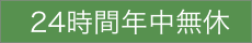 24時間年中無休 24時間年中無休
